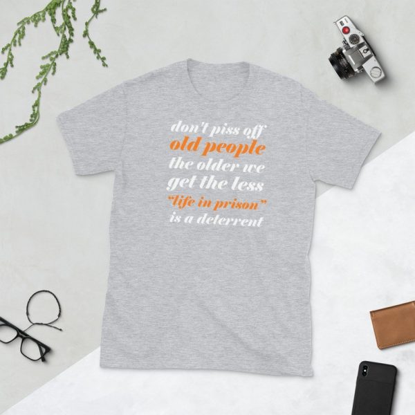 Don't Piss Off Old People The Older We Get The Less Life Short-Sleeve Unisex T-Shirt