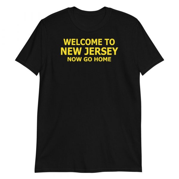 Welcome to New Jersey now go home Short-Sleeve Unisex T-Shirt