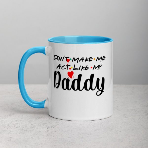 Don’t Make Me Act Like My Daddy Funny Gift Mug with Color Inside