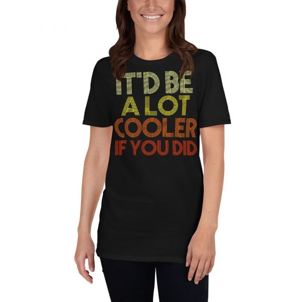 It'd Be A Lot Cooler If You Did Shirt Dazed and Confused Movie Quote Men and Women Short-Sleeve Unisex T-Shirt