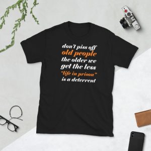 Don't Piss Off Old People The Older We Get The Less Life Short-Sleeve Unisex T-Shirt