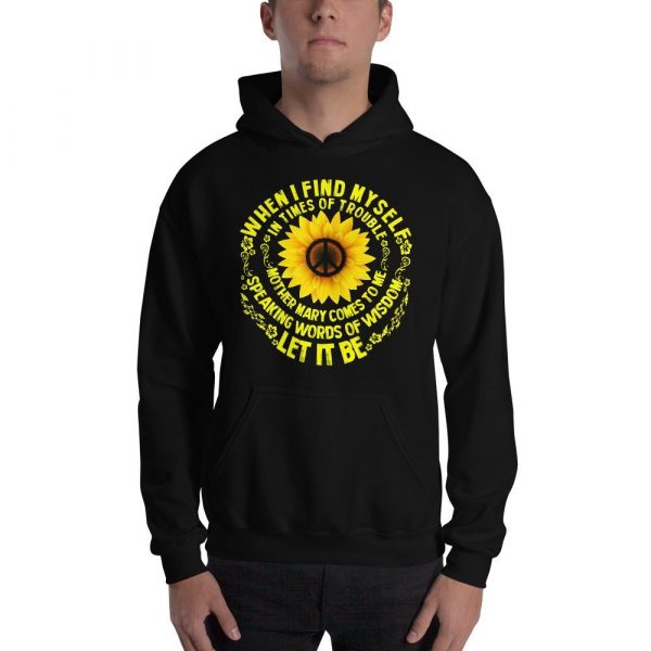 When I Find Myself In Times Of Trouble mother Mary comes to me speaking words of wisdom let it be Tee Hippie Sunflower mother Mary Unisex Hoodie