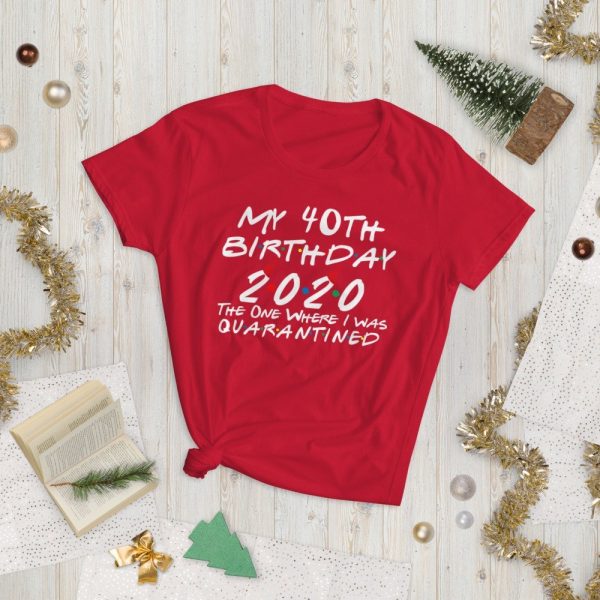 My 40th Birthday 2020 The One Where I was Quarantine Women's short sleeve t-shirt