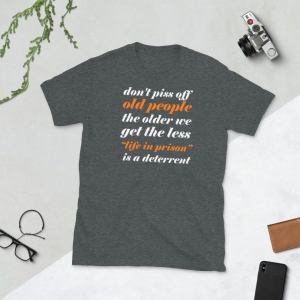 Don't Piss Off Old People The Older We Get The Less Life Short-Sleeve Unisex T-Shirt
