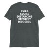 I Was Social Distancing Before It Was Cool Short-Sleeve Unisex T-Shirt