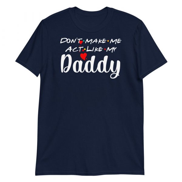 Don't Make Me Act Like My Daddy Funny Gift Short-Sleeve Unisex T-Shirt