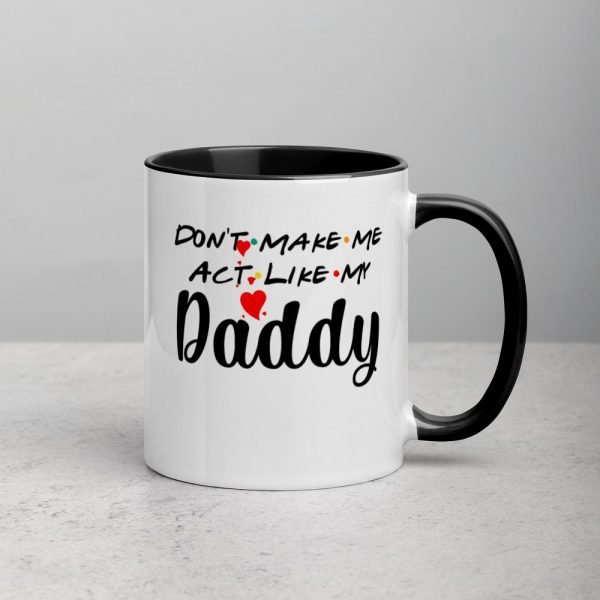 Don’t Make Me Act Like My Daddy Funny Gift Mug with Color Inside