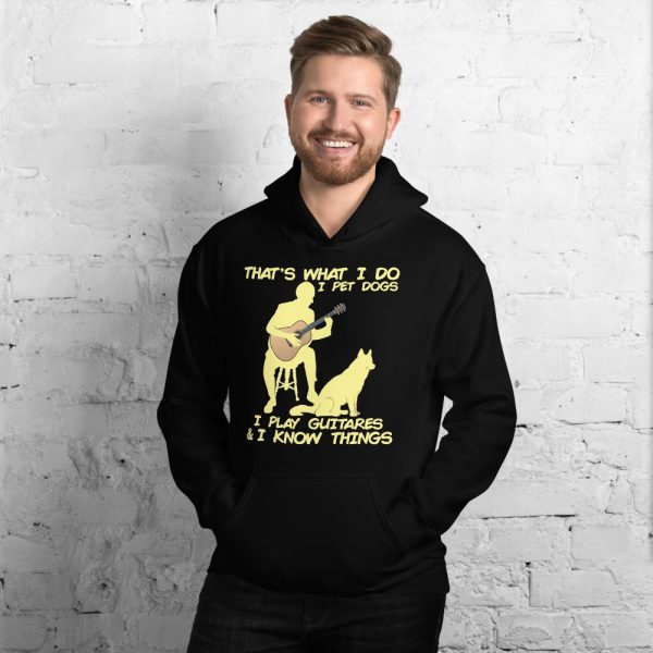 That What I Do I Pet Dogs I Play Guitars & I Know Things Unisex Hoodie