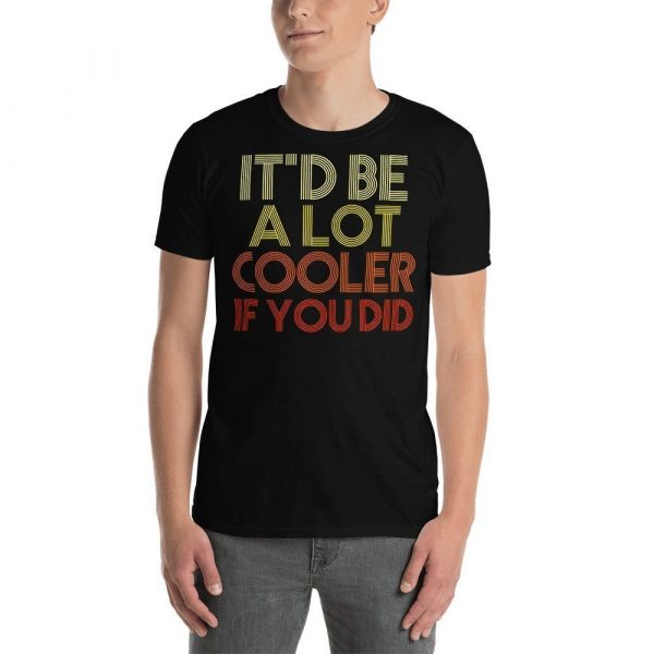 It'd Be A Lot Cooler If You Did Gift Dazed and Confused Movie Quote Short-Sleeve Unisex T-Shirt