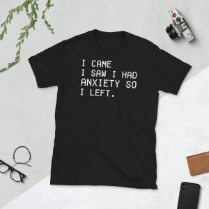 I came I saw I had anxiety so I left- funny saying quotes girly womens sassy cute Short-Sleeve Unisex T-Shirt
