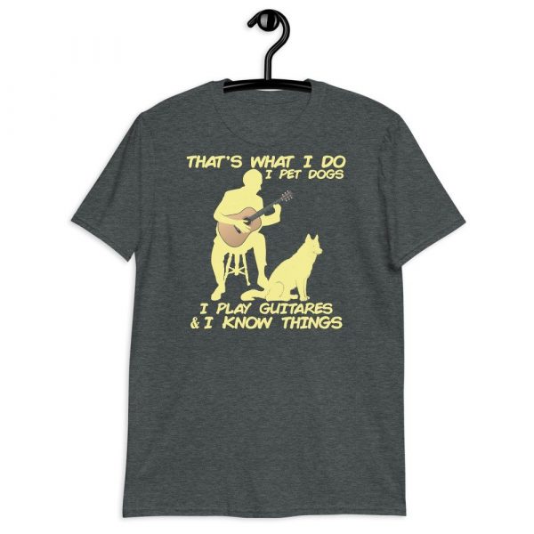 That What I Do I Pet Dogs I Play Guitars & I Know Things Short-Sleeve Unisex T-Shirt