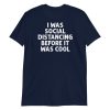 I Was Social Distancing Before It Was Cool Short-Sleeve Unisex T-Shirt