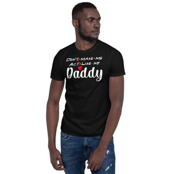 Don't Make Me Act Like My Daddy Funny Gift Short-Sleeve Unisex T-Shirt