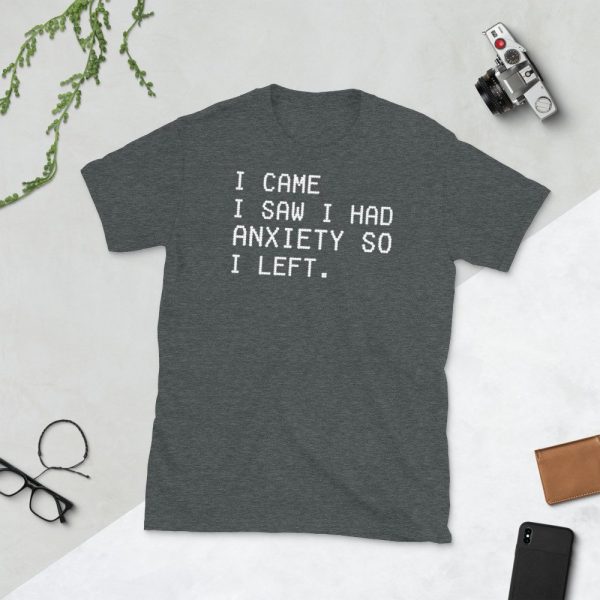 I came I saw I had anxiety so I left- funny saying quotes girly womens sassy cute Short-Sleeve Unisex T-Shirt