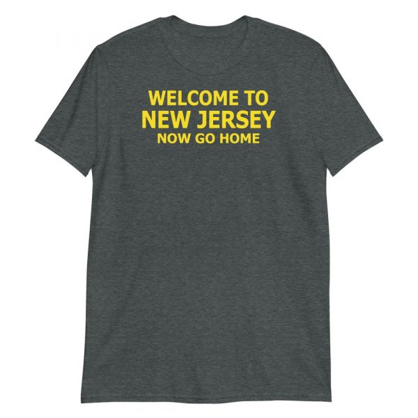 Welcome to New Jersey now go home Short-Sleeve Unisex T-Shirt