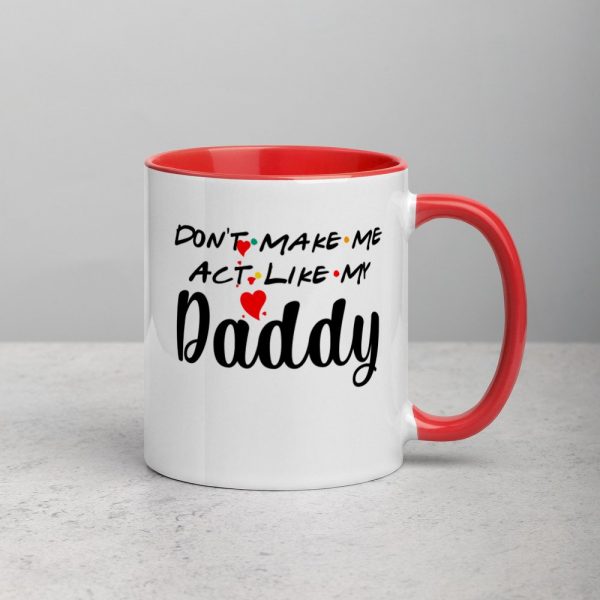 Don’t Make Me Act Like My Daddy Funny Gift Mug with Color Inside