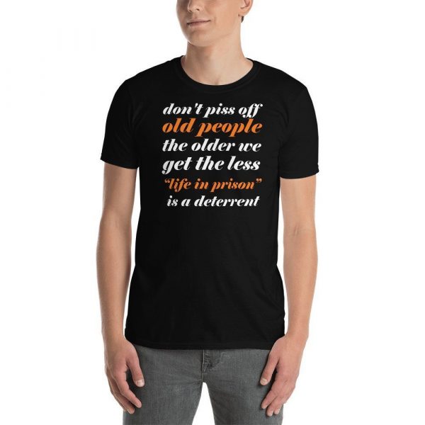 Don't Piss Off Old People The Older We Get The Less Life Short-Sleeve Unisex T-Shirt