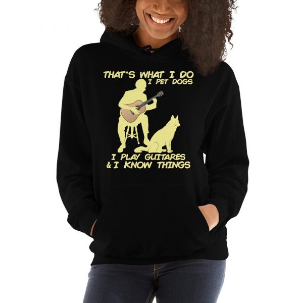 That What I Do I Pet Dogs I Play Guitars & I Know Things Unisex Hoodie