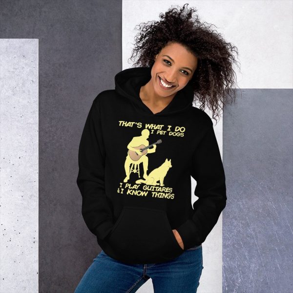 That What I Do I Pet Dogs I Play Guitars & I Know Things Unisex Hoodie
