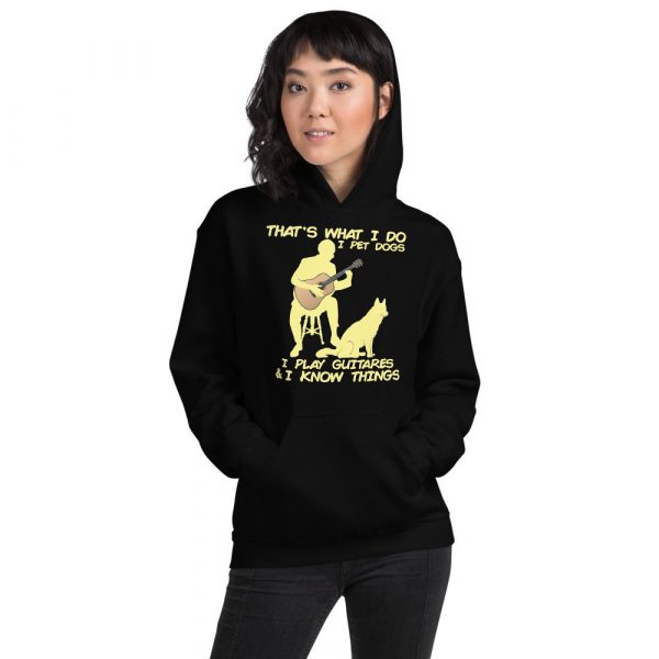That What I Do I Pet Dogs I Play Guitars & I Know Things Unisex Hoodie