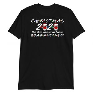 Christmas 2020 quarantined The One Where We Were i Celebrate My Christmas in Quarantine Short-Sleeve Unisex T-Shirt