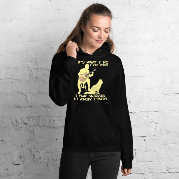 That What I Do I Pet Dogs I Play Guitars & I Know Things Unisex Hoodie