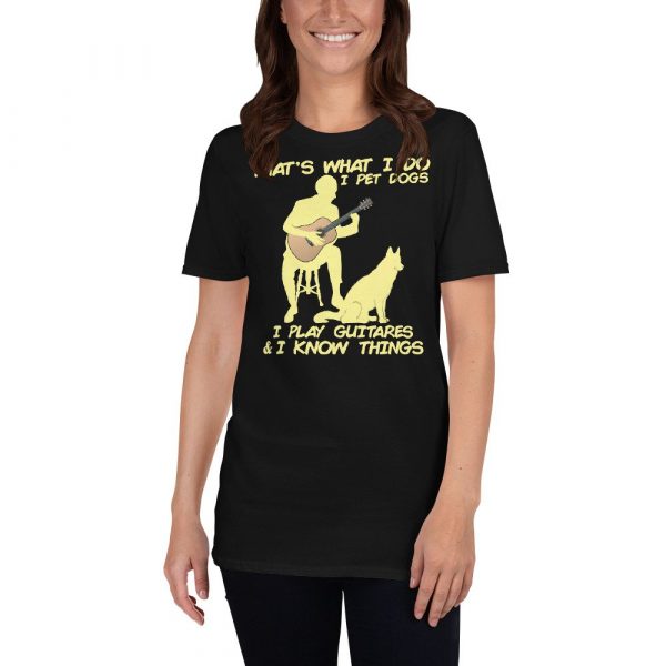That What I Do I Pet Dogs I Play Guitars & I Know Things Short-Sleeve Unisex T-Shirt