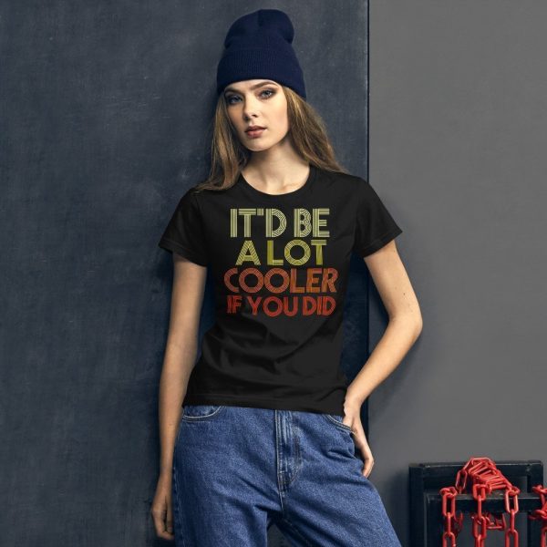 It'd Be A Lot Cooler If You Did Gift Dazed and Confused Movie Quote Women's short sleeve t-shirt