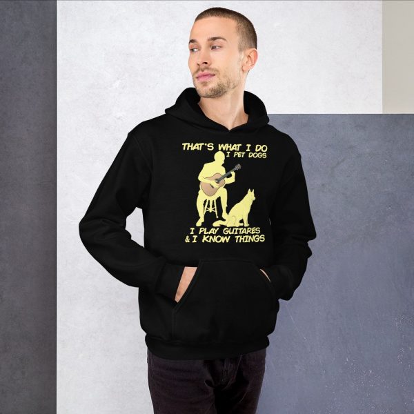 That What I Do I Pet Dogs I Play Guitars & I Know Things Unisex Hoodie