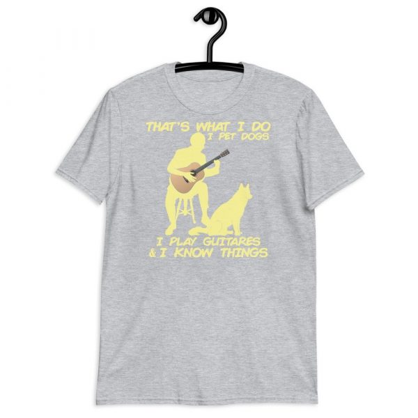That What I Do I Pet Dogs I Play Guitars & I Know Things Short-Sleeve Unisex T-Shirt
