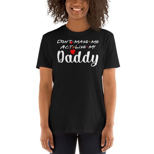 Don't Make Me Act Like My Daddy Funny Gift Short-Sleeve Unisex T-Shirt