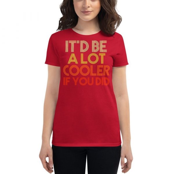 It'd Be A Lot Cooler If You Did Gift Dazed and Confused Movie Quote Women's short sleeve t-shirt