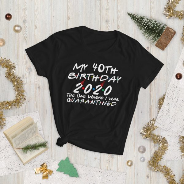 My 40th Birthday 2020 The One Where I was Quarantine Women's short sleeve t-shirt