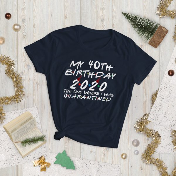 My 40th Birthday 2020 The One Where I was Quarantine Women's short sleeve t-shirt