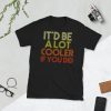 It'd Be A Lot Cooler If You Did Gift Dazed and Confused Movie Quote Short-Sleeve Unisex T-Shirt