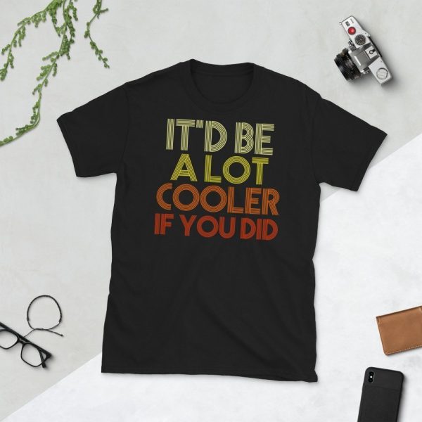 It'd Be A Lot Cooler If You Did Gift Dazed and Confused Movie Quote Short-Sleeve Unisex T-Shirt