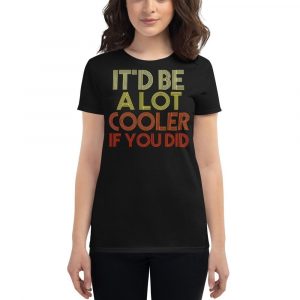 It'd Be A Lot Cooler If You Did Gift Dazed and Confused Movie Quote Women's short sleeve t-shirt