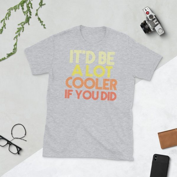 It'd Be A Lot Cooler If You Did Gift Dazed and Confused Movie Quote Short-Sleeve Unisex T-Shirt