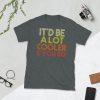 It'd Be A Lot Cooler If You Did Gift Dazed and Confused Movie Quote Short-Sleeve Unisex T-Shirt