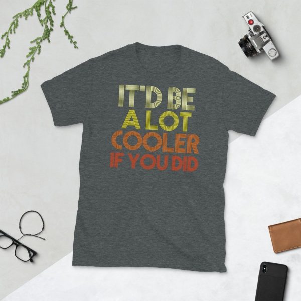 It'd Be A Lot Cooler If You Did Gift Dazed and Confused Movie Quote Short-Sleeve Unisex T-Shirt