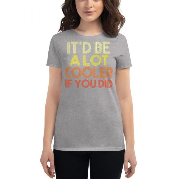 It'd Be A Lot Cooler If You Did Gift Dazed and Confused Movie Quote Women's short sleeve t-shirt