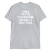 I Was Social Distancing Before It Was Cool Short-Sleeve Unisex T-Shirt