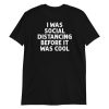 I Was Social Distancing Before It Was Cool Short-Sleeve Unisex T-Shirt