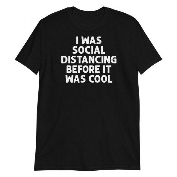 I Was Social Distancing Before It Was Cool Short-Sleeve Unisex T-Shirt