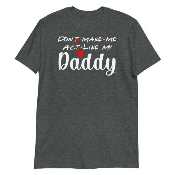 Don't Make Me Act Like My Daddy Funny Gift Short-Sleeve Unisex T-Shirt