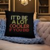 It'd Be A Lot Cooler If You Did Gift Dazed and Confused Movie Quote Basic Pillow