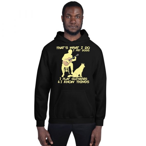 That What I Do I Pet Dogs I Play Guitars & I Know Things Unisex Hoodie