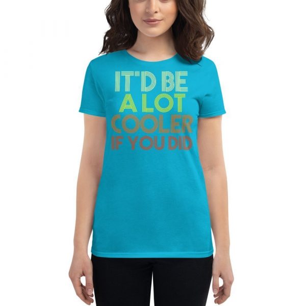 It'd Be A Lot Cooler If You Did Gift Dazed and Confused Movie Quote Women's short sleeve t-shirt