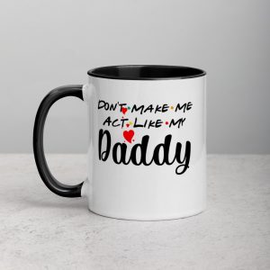 Don’t Make Me Act Like My Daddy Funny Gift Mug with Color Inside