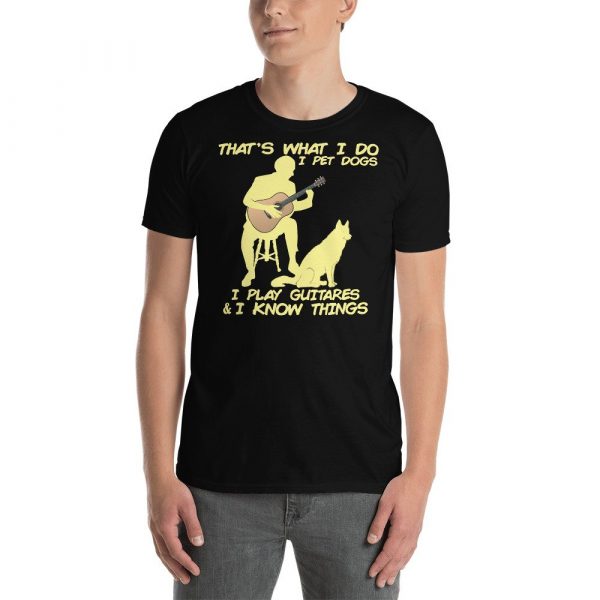 That What I Do I Pet Dogs I Play Guitars & I Know Things Short-Sleeve Unisex T-Shirt